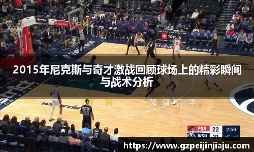 2015年尼克斯与奇才激战回顾球场上的精彩瞬间与战术分析