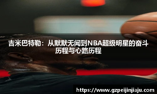 吉米巴特勒：从默默无闻到NBA超级明星的奋斗历程与心路历程