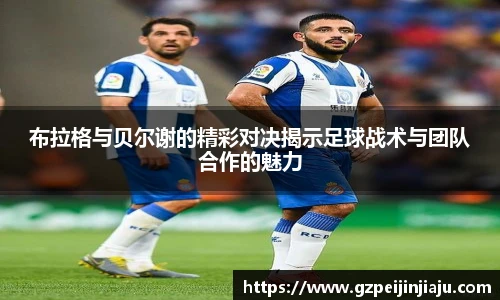 布拉格与贝尔谢的精彩对决揭示足球战术与团队合作的魅力