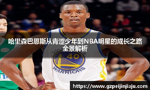哈里森巴恩斯从青涩少年到NBA明星的成长之路全景解析